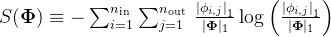 S(\boldsymbol{\Phi}) \equiv-\sum_{i=1}^{n_{\text {in }}} \sum_{j=1}^{n_{\text {out }}} \frac{\left|\phi_{i, j}\right|_{1}}{|\boldsymbol{\Phi}|_{1}} \log \left(\frac{\left|\phi_{i, j}\right|_{1}}{|\boldsymbol{\Phi}|_{1}}\right)