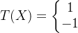 T(X)=\left\{\begin{matrix} 1\\ -1 \end{matrix}\right.