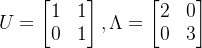 U=\begin{bmatrix}1&1\\0&1\end{bmatrix},\Lambda=\begin{bmatrix}2&0\\0&3\end{bmatrix}