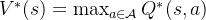 V^*(s) = \max_{a \in \mathcal{A}} Q^*(s, a)