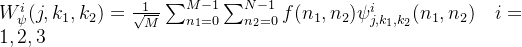 W_{\psi}^i(j,k_1,k_2)=\frac{1}{\sqrt{M}}\sum_{n_1 = 0}^{M-1}\sum_{n_2 = 0}^{N-1}f(n_1,n_2)\psi_{j,k_1,k_2}^i(n_1,n_2)\quad i = 1,2,3