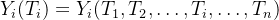 Y_i(T_i)=Y_i(T_1,T_2,\ldots,T_i,\ldots,T_n)