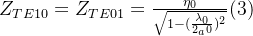 Z_{TE10}=Z_{TE01}=\frac{\eta_0}{\sqrt{1-(\frac{\lambda_0}{2_a0})^2}} (3)