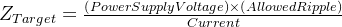 Z_{Target}= \frac{\left ( Power Supply Voltage \right )\times \left ( Allowed Ripple \right )}{Current}