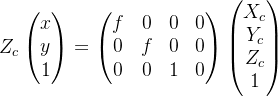 Z_{c}\begin{pmatrix} x\\ y\\ 1 \end{pmatrix}= \begin{pmatrix} f &0&0&0 \\ 0&f &0&0 \\ 0&0 &1&0 \end{pmatrix}\begin{pmatrix} X_{c}\\ Y_{c}\\ Z_{c}\\ 1 \end{pmatrix}