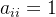 a_{ii}=1