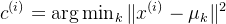 c^{(i)} = \arg\min_{k} \|x^{(i)} - \mu_k\|^2