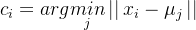 c_{i}=arg \underset{j}{min}\left | \right | x_{i}-\mu _{j} \left | \right |