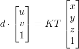 d\cdot \begin{bmatrix} u\\ v\\ 1 \end{bmatrix}=KT\begin{bmatrix} x\\ y\\ z\\ 1 \end{bmatrix}