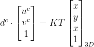 d^{c}\cdot \begin{bmatrix} u^{c}\\ v^{c} \\ 1 \end{bmatrix}=K T \begin{bmatrix} x\\ y\\ x\\ 1 \end{bmatrix}_{3D}