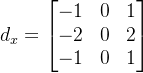 d_x =\begin{bmatrix} -1 &0 &1 \\ -2&0 &2 \\ -1&0 &1 \end{bmatrix}