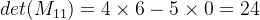 det(M_{11})=4\times 6-5\times0=24