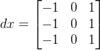 dx=\begin{bmatrix} -1 &0 &1 \\ -1&0 &1 \\ -1& 0 &1 \end{bmatrix}