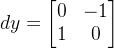 dy=\begin{bmatrix} 0 &-1 \\1 & 0 \end{bmatrix}