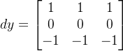 dy=\begin{bmatrix} 1 &1 &1 \\ 0& 0 &0 \\ -1& -1 &-1 \end{bmatrix}