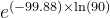 e^{(-99.88)\times\ln(90)}