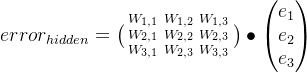 error_{hidden}=\bigl(\begin{smallmatrix} W_{1,1} & W_{1,2}& W_{1,3}\\ W_{2,1}& W_{2,2}& W_{2,3}\\ W_{3,1}& W_{2,3}& W_{3,3} \end{smallmatrix}\bigr)\bullet \begin{pmatrix} e_{1}\\ e_{2}\\ e_{3}\end{pmatrix}