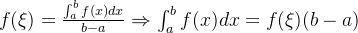 f(\xi )=\frac{\int_{a}^{b}f(x)dx}{b-a}\Rightarrow \int_{a}^{b}f(x)dx=f(\xi )(b-a)