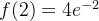 f(2)=4e^{-2}