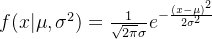 f(x|\mu ,\sigma ^2) = \frac{1}{\sqrt{2\pi}\sigma}e^{-\frac{(x-\mu )^2}{2\sigma ^2}}