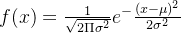 f(x) = \frac{1}{\sqrt{2\Pi \sigma^{2}}} e ^ -\frac{(x - \mu ) ^ 2}{ 2 \sigma ^2}