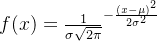 f(x)=\frac{1}{\sigma \sqrt{2\pi }}^{-\frac{(x-\mu)^{2} }{2\sigma ^{2}}}