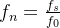 f_{n}=\frac{f_{s}}{f_{0}}