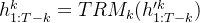 h^k_{1:T-k}=TRM_k(h{}'^k_{1:T-k})