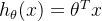 h_\theta(x) = \theta^T x