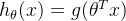 h_\theta(x) = g(\theta^T x)