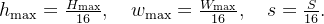 h_{\text{max}} = \frac{H_{\text{max}}}{16}, \quad w_{\text{max}} = \frac{W_{\text{max}}}{16}, \quad s = \frac{S}{16}.