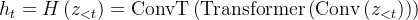 h_{t}=H\left(z_{<t}\right)=\operatorname{ConvT}\left(\operatorname{Transformer}\left(\operatorname{Conv}\left(z_{<t}\right)\right)\right)