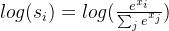 log(s_{i})=log(\frac{e^{x_{i}}}{\sum _{j}e^{x_{j}}})