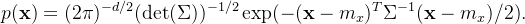 p(\mathbf{x})=(2\pi)^{-d/2 }(\det(\Sigma))^{-1/2} \exp(-(\mathbf{x}-m_x)^T\Sigma^{-1}(\mathbf{x}-m_x)/2).