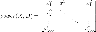 power(X,D)=\begin{bmatrix} x_{1}^{0} & x_{1}^{1} &\cdots & x_{1}^{d}\\ x_{2}^{0} & \ddots & & \vdots \\ \vdots & &\ddots &\vdots \\ x_{200}^{0} & \cdots &\cdots & x_{200}^{d} \end{bmatrix}