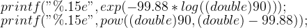 printf("\%.15e",exp(-99.88*log((double)90)));\\ printf("\%.15e",pow((double)90,(double)-99.88));