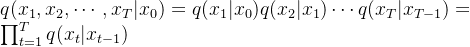 q(x_{1},x_{2},\cdots ,x_{T} | x_{0}) = q(x_{1} | x_{0})q(x_{2} | x_{1})\cdots q(x_{T}| x_{T-1}) = \prod_{t=1}^{T}q(x_{t}| x_{t-1})