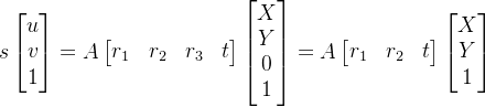 s\begin{bmatrix}u\\ v\\ 1\end{bmatrix} =A\begin{bmatrix}r_{1} &r_{2} & r_{3}& t\end{bmatrix} \begin{bmatrix}X\\Y\\ 0\\1\end{bmatrix} =A\begin{bmatrix}r_{1} &r_{2} & t\end{bmatrix} \begin{bmatrix}X\\Y\\1\end{bmatrix}