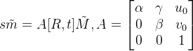 s\tilde{m}=A[R,t]\tilde{M},A=\begin{bmatrix} \alpha &\gamma& u_{0}\\ 0 & \beta & v_{0}\\ 0&0 & 1 \end{bmatrix}